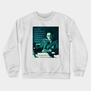 T.S. Eliot portrait & quote: The only wisdom we can hope to acquire Is the wisdom of humility: humility is endless. Crewneck Sweatshirt